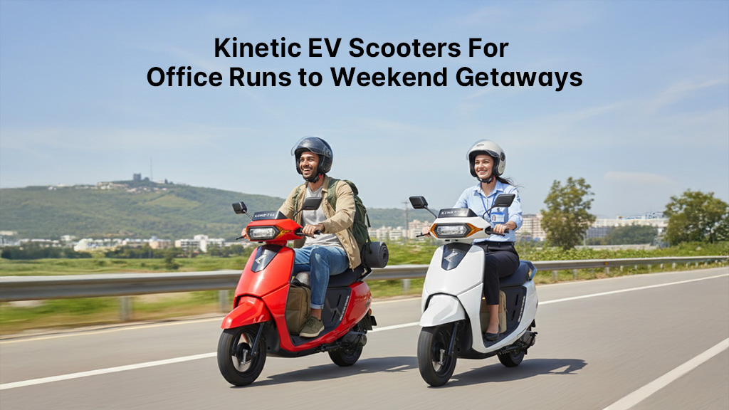 Kinetic EV Scooters For Office Runs to Weekend Getaways